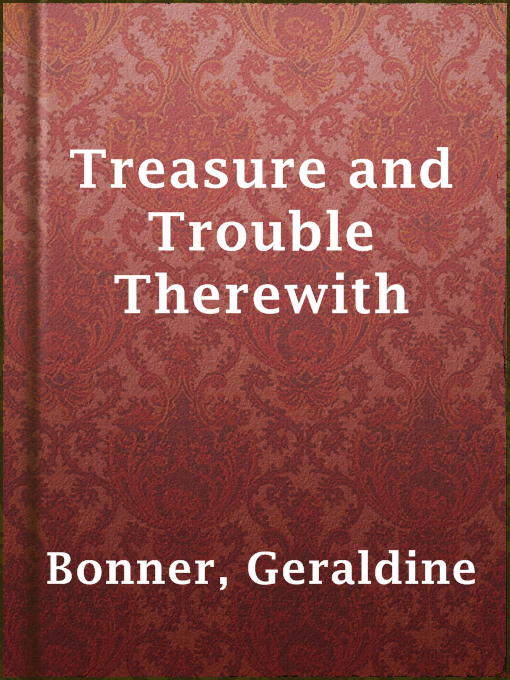 Title details for Treasure and Trouble Therewith by Geraldine Bonner - Available